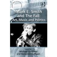 Mark E. Smith and The Fall: Art, Music and Politics by Halligan,Benjamin;Goddard,Mich, 9780754668671