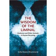 The Wisdom of the Liminal by Deane-Drummond, Celia, 9780802868671