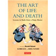 The Art of Life and Death by Azizi, Sleiman; Fletcher, Daniel; Hatsumi, Masaaki, 9780804848671