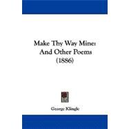 Make Thy Way Mine : And Other Poems (1886) by Klingle, George, 9781104268671