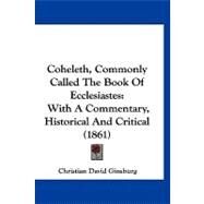 Coheleth, Commonly Called the Book of Ecclesiastes : With A Commentary, Historical and Critical (1861) by Ginsburg, Christian David, 9781120178671