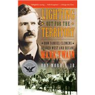 Lighting Out for the Territory How Samuel Clemens Headed West and Became Mark Twain by Morris, Roy Jr., 9781416598671