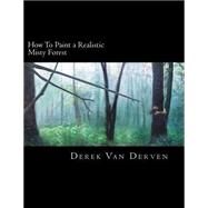 How to Paint a Realistic Misty Forest by Van Derven, Derek, 9781507748671