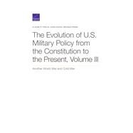 The Evolution of U.S. Military Policy from the Constitution to the Present Another World War and Cold War by Tencza, Elizabeth; Givens, Adam; Priebe, Miranda, 9780833098672