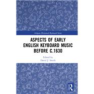 Aspects of Early English Keyboard Music to c.1630 by Smith; David J., 9781138088672