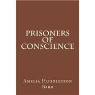 Prisoners of Conscience by Barr, Amelia Edith Huddleston, 9781503088672