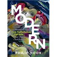 Modern Genius, Madness, and One Tumultuous Decade That Changed Art Forever by Hook, Philip, 9781615198672