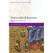 Emperor John II Komnenos Rebuilding New Rome 1118-1143 by Lau, Maximilian C. G., 9780198888673