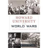 Howard University in the World Wars by Matthews, Lopez D., Jr., Ph.D., 9781467138673