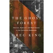 The Ghost Forest Racists, Radicals, and Real Estate in the California Redwoods by King, Greg, 9781541768673