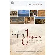 Life of Jesus : Who He Is and Why He Matters by John Dickson, 9780310328674