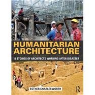 Humanitarian Architecture: 15 stories of architects working after disaster by Charlesworth; Esther, 9780415818674