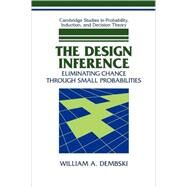 The Design Inference: Eliminating Chance through Small Probabilities by William A. Dembski, 9780521678674