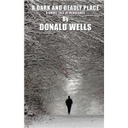 A Dark and Deadly Place by Wells, Donald, 9781507888674