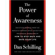 The Power of Awareness And Other Secrets from the World's Foremost Spies, Detectives, and Special Operators on How to Stay Safe and Save Your Life by Schilling, Dan, 9781538718674