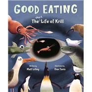 Good Eating The Short Life of Krill by Lilley, Matt; Tavis, Dan, 9780884488675