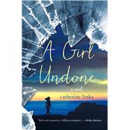 A Girl Undone A Novel by Linka, Catherine, 9781250068675
