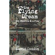 THE FLYING DREAM Six Stories and a Play by Coddon, David, 9798350968675