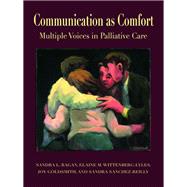 Communication As Comfort: Multiple Voices in Palliative Care by Ragan, Sandra L.; Wittenberg-Lyles, Elaine M.; Goldsmith, Joy; Sanchez-Reilly, Sandra, 9780203938676