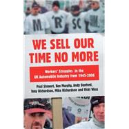 We Sell Our Time No More Workers' Struggles Against Lean Production in the British Car Industry by Stewart, Paul; Murphy, Ken; Danford, Andy; Richardson, Tony; Richardson, Mike; Wass, Vicki, 9780745328676