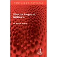 What the League of Nations Is by H. Wilson Harris, 9781032948676
