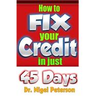 How to Fix Your Credit in Just 45 Days by Peterson, Nigel, 9781523848676