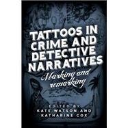 Tattoos in crime and detective narratives Marking and remarking by Watson, Kate; Cox, Katharine, 9781526128676