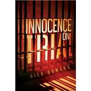 Innocence on Trial by Bowers, Rick, 9781543958676