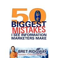 50 Biggest Mistakes I See Information Marketers Make by Ridgway, Bret, 9781600378676