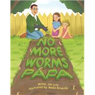 No More Worms Papa! by Lutz, Jim; Ronquillo, Nadia, 9781667878676