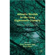 Atlantic Worlds in the Long Eighteenth Century Seduction and Sentiment by Chico, Tita; Bowers, Toni, 9780230108677