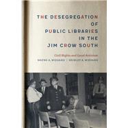 The Desegregation of Public Libraries in the Jim Crow South by Wiegand, Wayne A.; Wiegand, Shirley A., 9780807168677