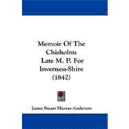 Memoir of the Chisholm : Late M. P. for Inverness-Shire (1842) by Anderson, James Stuart Murray, 9781104208677