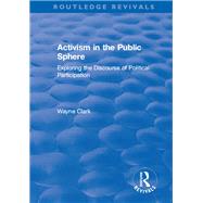 Activism in the Public Sphere: Exploring the Discourse of Political Participation by Clark,Wayne, 9781138728677