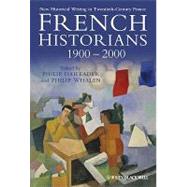 French Historians 1900-2000 New Historical Writing in Twentieth-Century France by Daileader, Philip; Whalen, Philip, 9781405198677