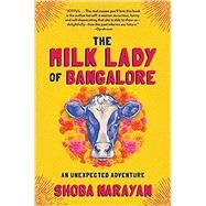 The Milk Lady of Bangalore An Unexpected Adventure by Narayan, Shoba, 9781616208677