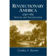 Revolutionary America, 1750-1815 Sources and Interpretation by Kierner, Cynthia A., 9780130898678