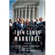 Then Comes Marriage United States v. Windsor and the Defeat of DOMA by Kaplan, Roberta; Windsor, Edie; Dickey, Lisa, 9780393248678