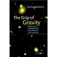The Grip of Gravity: The Quest to Understand the Laws of Motion and Gravitation by Prabhakar Gondhalekar, 9780521018678