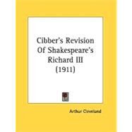 Cibber's Revision Of Shakespeare's Richard III by Cleveland, Arthur, Ph.D., 9780548848678