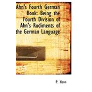 Ahn's Fourth German Book : Being the Fourth Division of Ahn's Rudiments of the German Language by Henn, P., 9780554928678