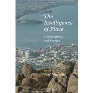 The Intelligence of Place Topographies and Poetics by Malpas, Jeff, 9781472588678