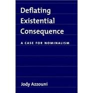 Deflating Existential Consequence A Case for Nominalism by Azzouni, Jody, 9780195308679