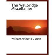 The Wallbridge Miscellanies by Lunn, William Arthur B., 9780554468679