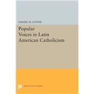 Popular Voices in Latin American Catholicism by Levine, Daniel H., 9780691608679