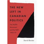 The New Left in Canadian Politics by David Blocker, 9780774868679