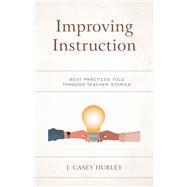 Improving Instruction Best Practices Told through Teacher Stories by Hurley, J. Casey, 9781475858679