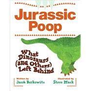 Jurassic Poop What Dinosaurs (and Others) Left Behind by Berkowitz, Jacob; Mack, Steve, 9781553378679