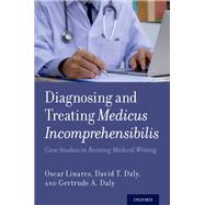 Diagnosing and Treating Medicus Incomprehensibilis Case Studies in Revising Medical Writing by Linares, Oscar; Daly, David T.; Daly, Gertrude A., 9780190868680