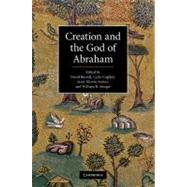 Creation and the God of Abraham by Edited by David B. Burrell , Carlo Cogliati , Janet M. Soskice , William R. Stoeger, 9780521518680